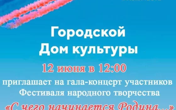 12 июня городской ДК приглашает на гала-концерт «С чего начинается Родина…»